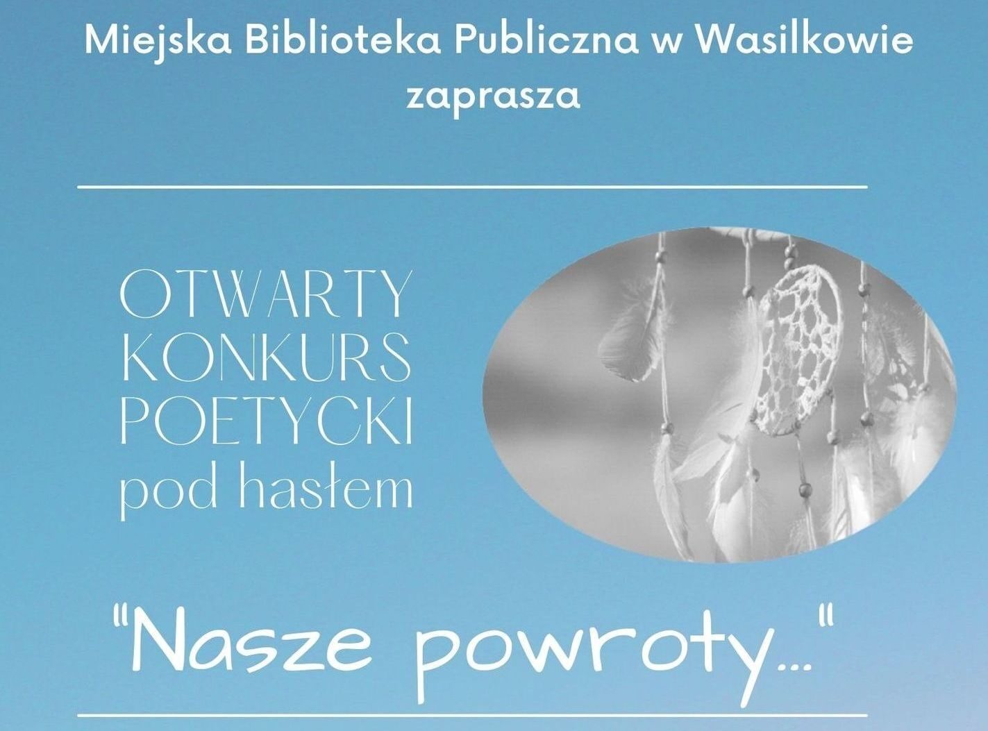Brooknew Community Church PRZYCIĘTE Miejska Biblioteka Publiczna w Wasilkowie zaprasza OTWARTY KONKURS POETYCKI pod hasłem "Nasze powroty...". Przy tekście łapacz snów.