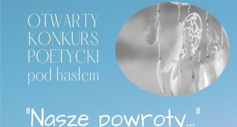 Otwarty Konkurs Poetycki pod hasłem "Nasze powroty..."