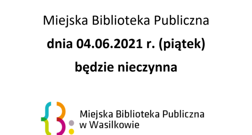 Ogłoszenie o treści: Miejska Biblioteka Publiczna dnia 04.06.2021 r. będzie nieczynna