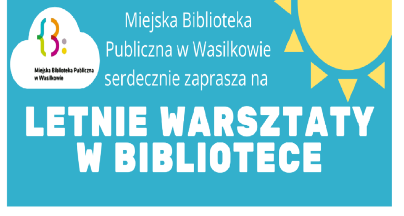 Miejska Biblioteka Publiczna w Wasilkowie zaprasza na letnie warsztaty w bibliotece. Po prawej stronie słońce, po lewej chmurka, wniej logo biblioteki.