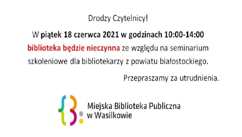 Drodzy Czytelnicy! W piątek 18 czerwca 2021 w godzinach 10:00-14:00 biblioteka będzie nieczynna ze względu na seminarium szkoleniowe dla bibliotekarzy z powiatu białostockiego. Przepraszamy za utrudnienia.