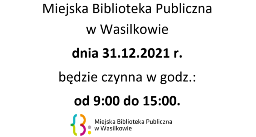 Informujemy, że Miejska Biblioteka Publiczna w Wasilkowie dnia 31.12.2021 r. (Sylwestra) będzie czynna w godz. od 9:00 do 15:00.