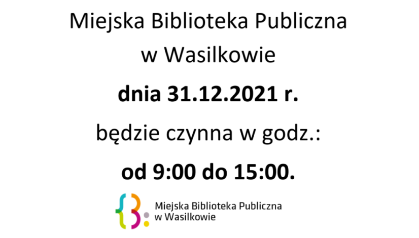 Informujemy, że Miejska Biblioteka Publiczna w Wasilkowie dnia 31.12.2021 r. (Sylwestra) będzie czynna w godz. od 9:00 do 15:00.