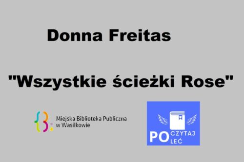 Donna Freitas "Wszystkie ścieżki Rose", logo Miejskiej Biblioteki Publicznej w Wasilkowie, logo akcji czytelniczej POCZYTAJ-POLEĆ