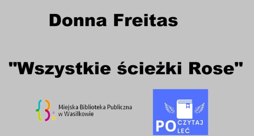 Donna Freitas "Wszystkie ścieżki Rose", logo Miejskiej Biblioteki Publicznej w Wasilkowie, logo akcji czytelniczej POCZYTAJ-POLEĆ