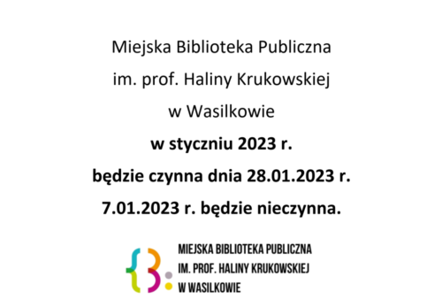 Miejska Biblioteka Publiczna im. prof. Haliny Krukowskiej w Wasilkowie w styczniu 2023 r. będzie czynna dnia 28.01.2023 r., natomiast 07.01.2023 r. będzie nieczynna.