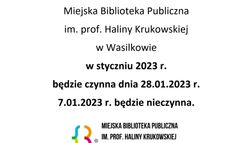 Miejska Biblioteka Publiczna im. prof. Haliny Krukowskiej w Wasilkowie w styczniu 2023 r. będzie czynna dnia 28.01.2023 r., natomiast 07.01.2023 r. będzie nieczynna.