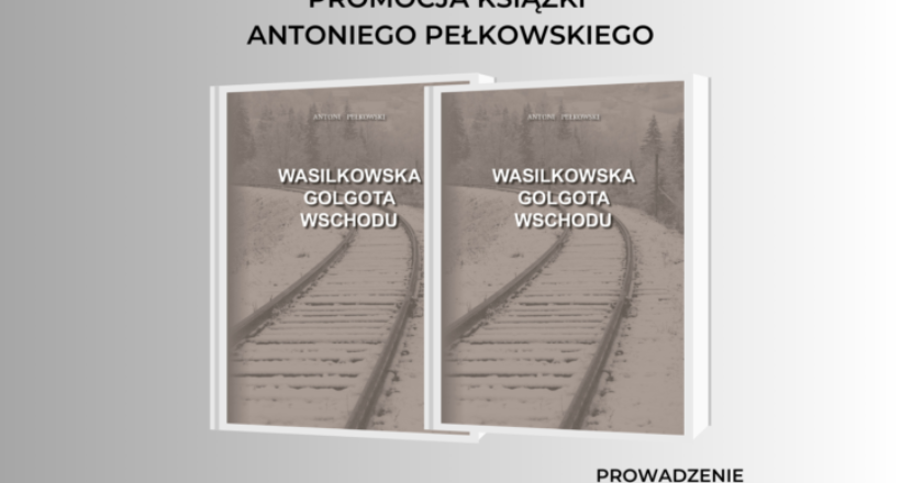 Wasilkowska Golgota Wschodu promocja książki Antoniego Pełkowskiego