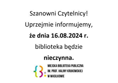 Szanowni Czytelnicy! Uprzejmie informujemy, że dnia 16.08.2024 r. biblioteka będzie nieczynna.