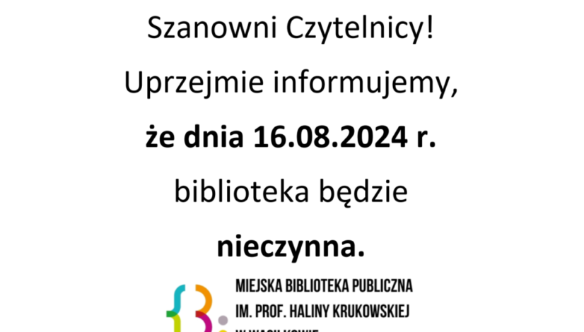 Szanowni Czytelnicy! Uprzejmie informujemy, że dnia 16.08.2024 r. biblioteka będzie nieczynna.