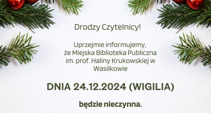 Może być grafiką przedstawiającą tekst: Drodzy Czytelnicy! Informujemy, że Miejska Biblioteka Publiczna im. prof. Haliny Krukowskiej w Wasilkowie dnia 24.12.2025 r. (Wigilia) będzie nieczynna.