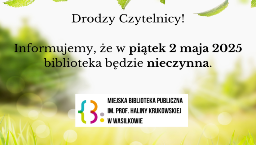 Drodzy Czytelnicy! Informujemy, że w piątek 2 maja 2025 biblioteka będzie nieczynna.