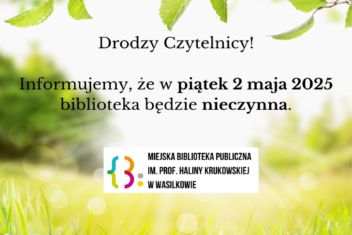 Drodzy Czytelnicy! Informujemy, że w piątek 2 maja 2025 biblioteka będzie nieczynna.
