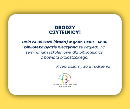 Może być zdjęciem przedstawiającym tekst „DRODZY CZYTELNICY! Dnia 24.09.2025 (środa) w godz. 10:00 14:00 biblioteka będzie nieczynna ze względu na seminarium szkoleniowe dla bibliotekarzy z powiatu białostockiego. Przepraszamy za utrudnienia