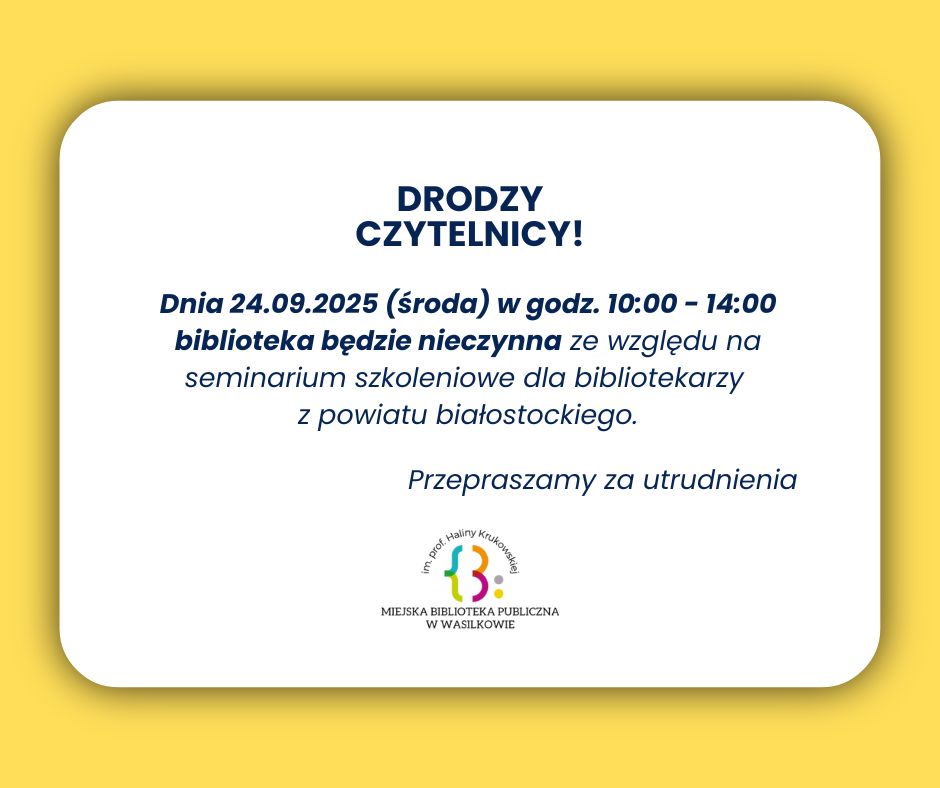 info 24092025 Może być zdjęciem przedstawiającym tekst „DRODZY CZYTELNICY! Dnia 24.09.2025 (środa) w godz. 10:00 14:00 biblioteka będzie nieczynna ze względu na seminarium szkoleniowe dla bibliotekarzy z powiatu białostockiego. Przepraszamy za utrudnienia