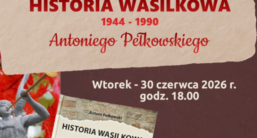 Może być zdjęciem przedstawiającym tekst „Burmistrz Wasilkowa Towarzystwo Przyjaciół Ziemi Wasilkowskiej im. ks. Wacława Rabczyńskiego Miejska Biblioteka Publiczna im. . Haliny Krukowskiej w Wasilkowie serdecznie zapraszają na promocję książki pt. HISTORIA WASILKOWA 1944- 1990 Antoniego Pełkowskiego Wtorek 30 czerwca 2026 r. godz. 18.00 HISTORIA WASILKOWA 1944-1990 Sala widowiskowa Przedszkola "Słonecznego" w Wasilkowie przy ul. Polnej 1/4c c Zapraszamy!”.