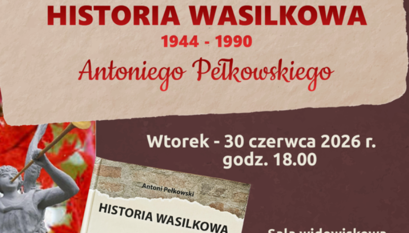 Może być zdjęciem przedstawiającym tekst „Burmistrz Wasilkowa Towarzystwo Przyjaciół Ziemi Wasilkowskiej im. ks. Wacława Rabczyńskiego Miejska Biblioteka Publiczna im. . Haliny Krukowskiej w Wasilkowie serdecznie zapraszają na promocję książki pt. HISTORIA WASILKOWA 1944- 1990 Antoniego Pełkowskiego Wtorek 30 czerwca 2026 r. godz. 18.00 HISTORIA WASILKOWA 1944-1990 Sala widowiskowa Przedszkola "Słonecznego" w Wasilkowie przy ul. Polnej 1/4c c Zapraszamy!”.