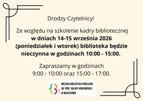 Drodzy Czytelnicy! Ze względu na szkolenie kadry bibliotecznej w dniach 14-15 września (poniedziałek i wtorek) biblioteka będzie nieczynna w godzinach 10:00 - 15:00. Zapraszamy w godzinach 9:00 - 10:00 i 15:00 - 17:00.